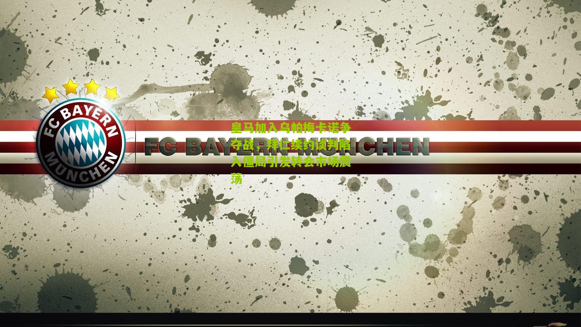 皇马加入乌帕梅卡诺争夺战，拜仁续约谈判陷入僵局引发转会市场震荡