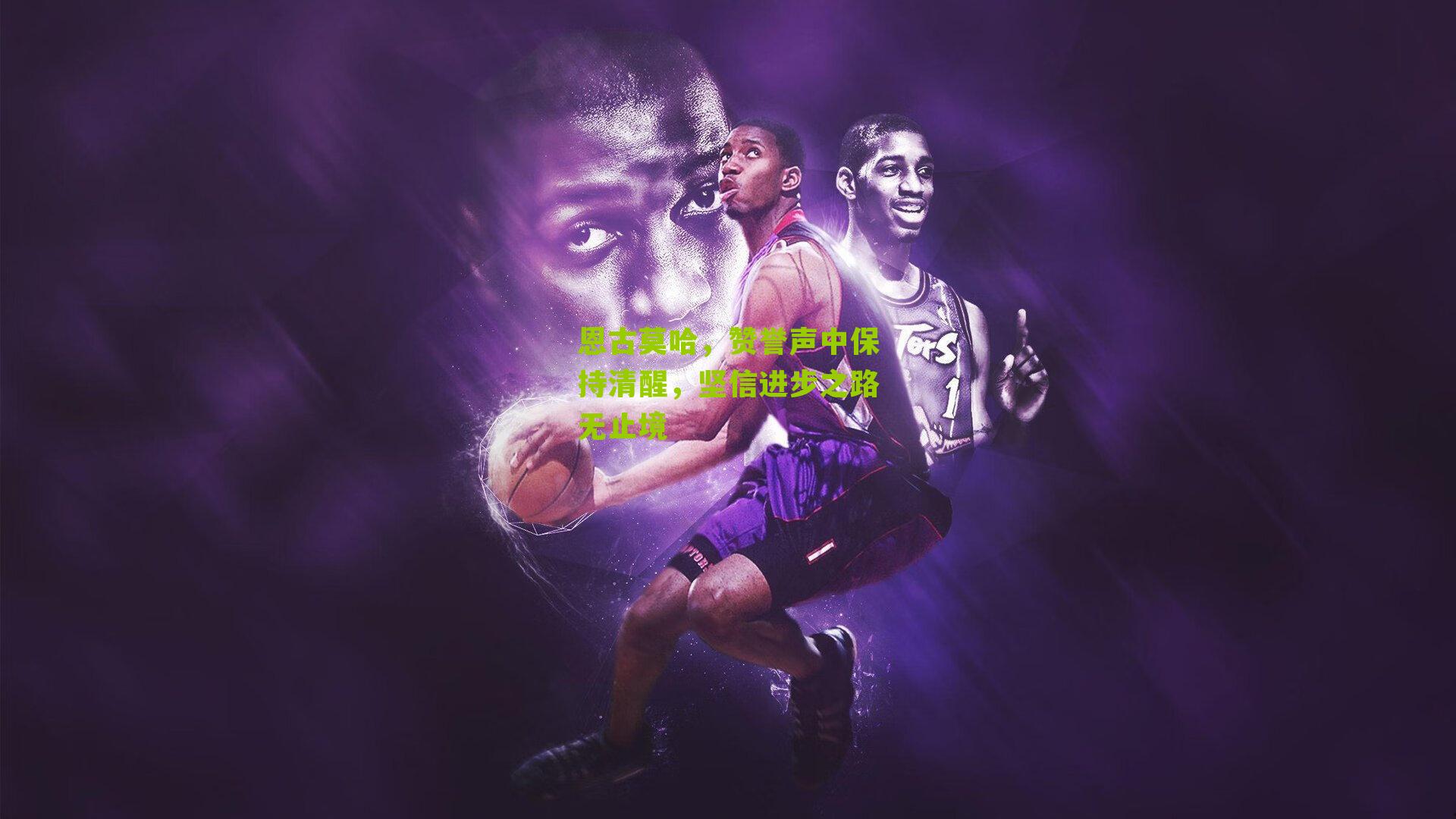 恩古莫哈，赞誉声中保持清醒，坚信进步之路无止境