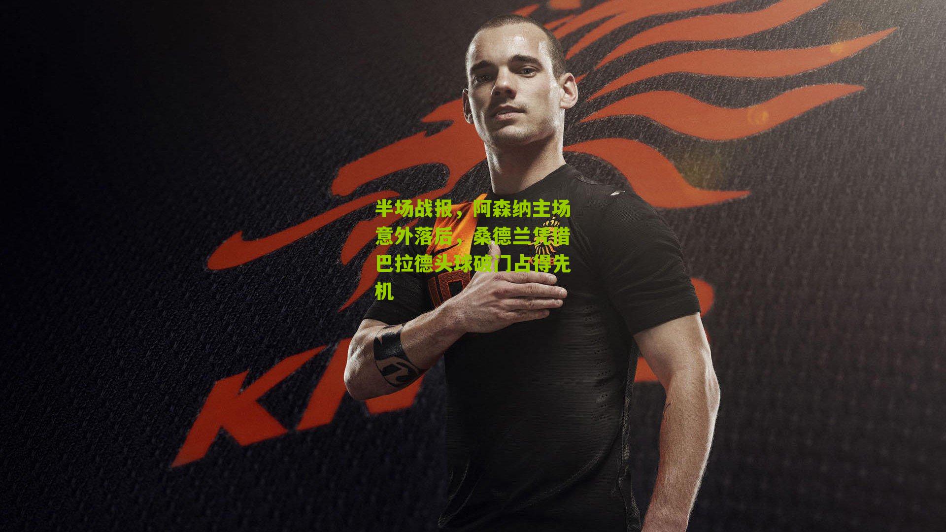 半场战报，阿森纳主场意外落后，桑德兰凭借巴拉德头球破门占得先机